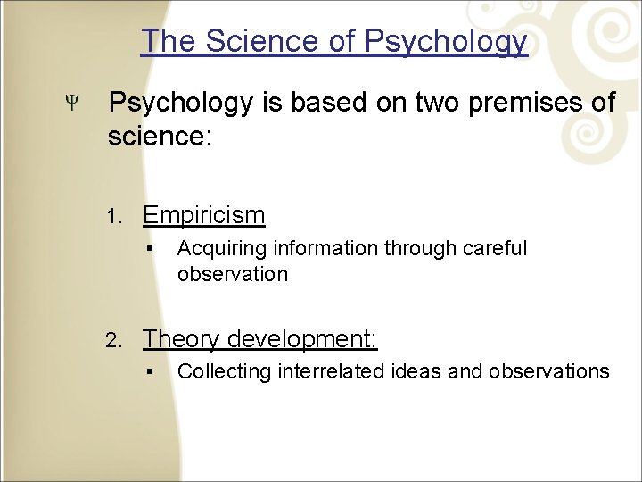 The Science of Psychology is based on two premises of science: 1. Empiricism §