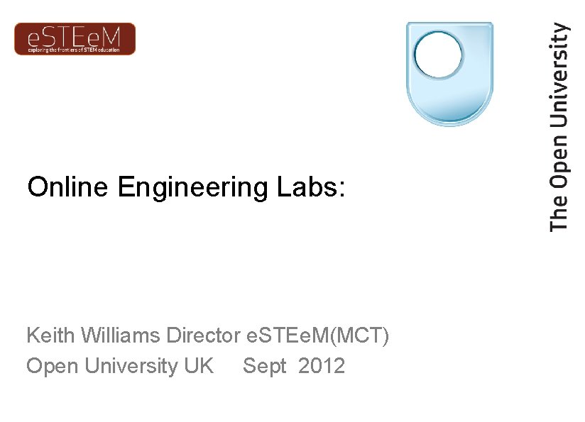 Online Engineering Labs: Keith Williams Director e. STEe. M(MCT) Open University UK Sept 2012