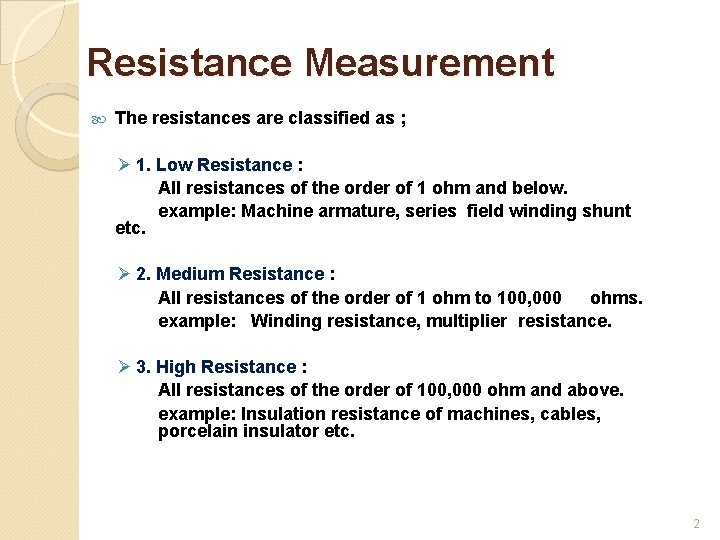 Resistance Measurement The resistances are classified as ; Ø 1. Low Resistance : All