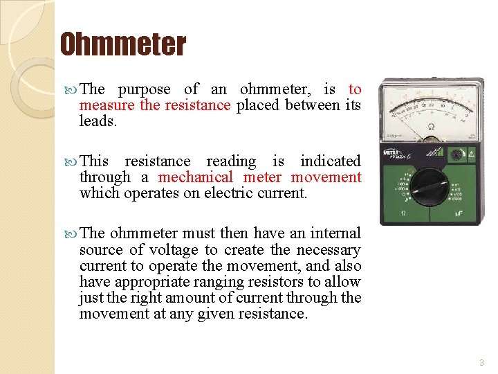 Ohmmeter The purpose of an ohmmeter, is to measure the resistance placed between its