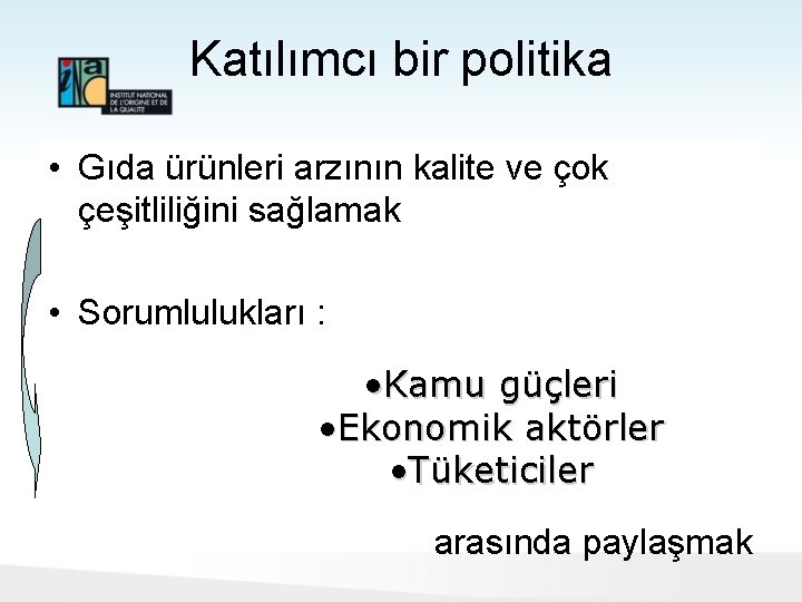 Katılımcı bir politika • Gıda ürünleri arzının kalite ve çok çeşitliliğini sağlamak • Sorumlulukları Katılımcı bir politika • Gıda ürünleri arzının kalite ve çok çeşitliliğini sağlamak • Sorumlulukları