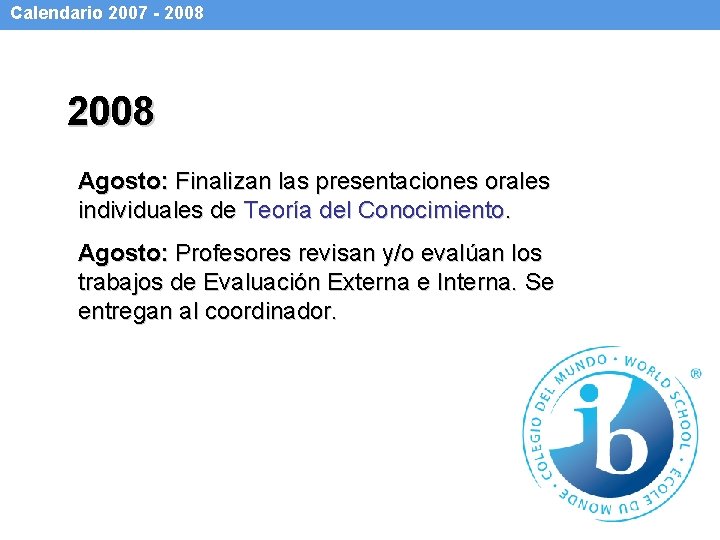 Calendario 2007 - 2008 Agosto: Finalizan las presentaciones orales individuales de Teoría del Conocimiento.