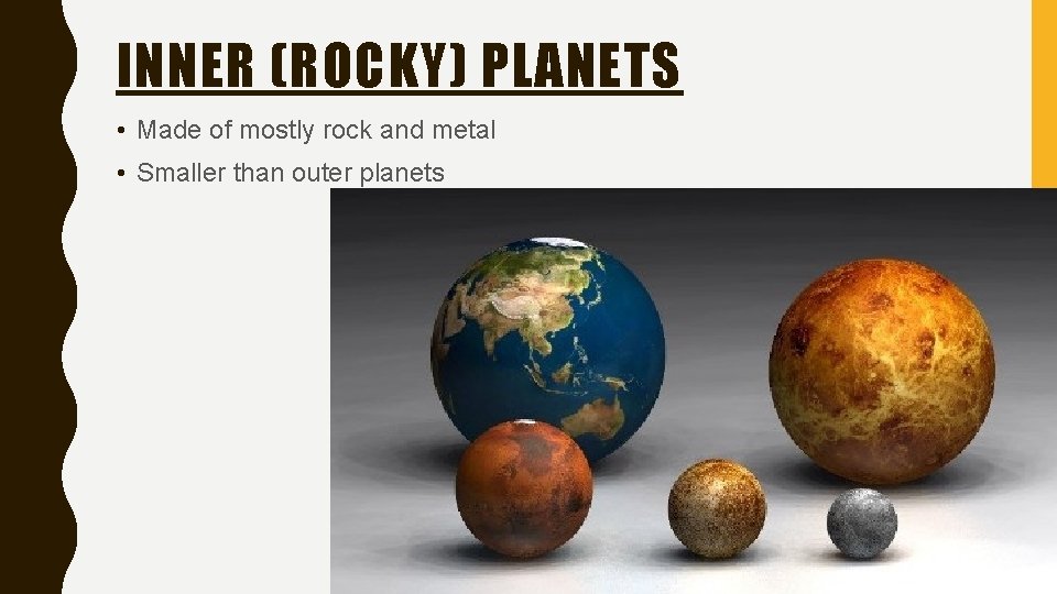 INNER (ROCKY) PLANETS • Made of mostly rock and metal • Smaller than outer