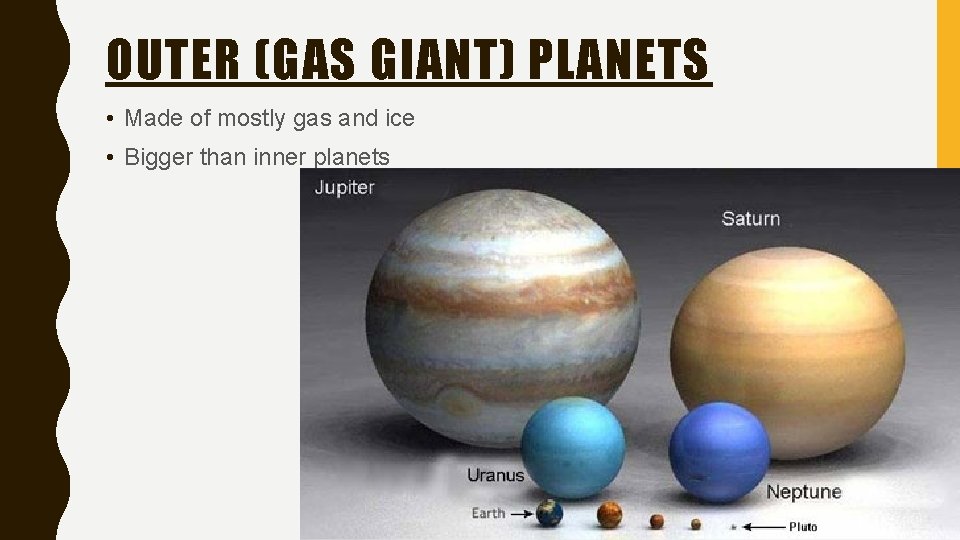 OUTER (GAS GIANT) PLANETS • Made of mostly gas and ice • Bigger than