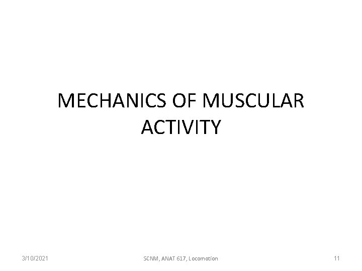 MECHANICS OF MUSCULAR ACTIVITY 3/10/2021 SCNM, ANAT 617, Locomotion 11 