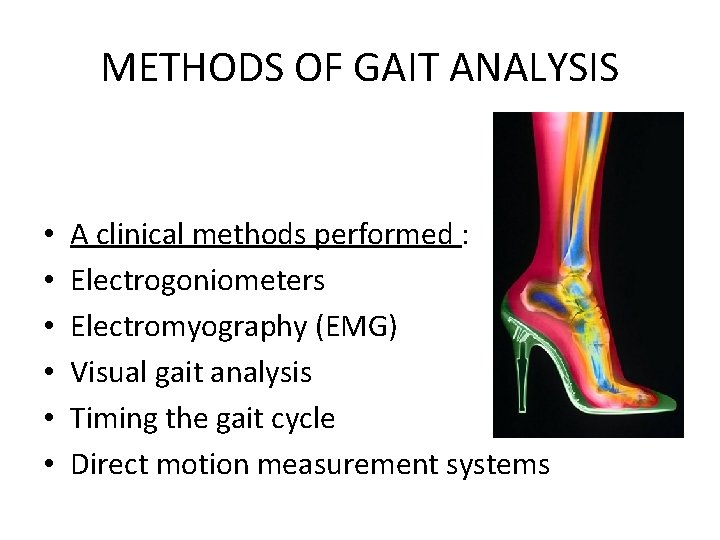 METHODS OF GAIT ANALYSIS • • • A clinical methods performed : Electrogoniometers Electromyography