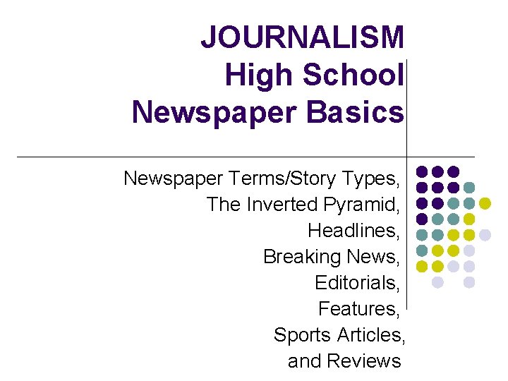 JOURNALISM High School Newspaper Basics Newspaper Terms/Story Types, The Inverted Pyramid, Headlines, Breaking News,