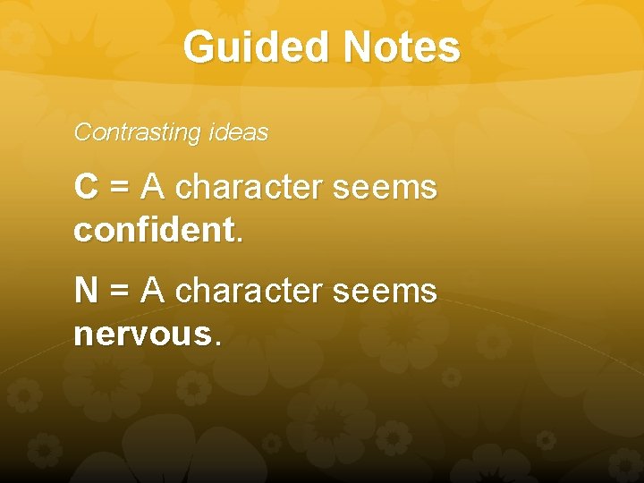 Guided Notes Contrasting ideas C = A character seems confident. N = A character