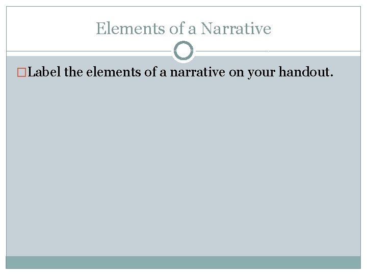 Elements of a Narrative �Label the elements of a narrative on your handout. 