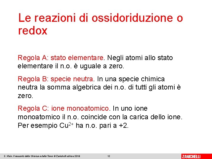 Le reazioni di ossidoriduzione o redox Regola A: stato elementare. Negli atomi allo stato