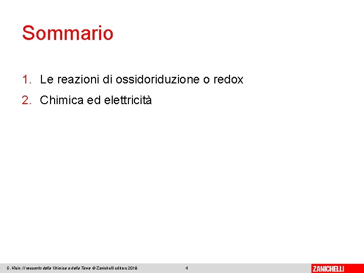 Sommario 1. Le reazioni di ossidoriduzione o redox 2. Chimica ed elettricità S. Klein,