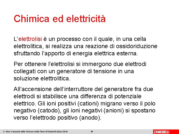 Chimica ed elettricità L’elettrolisi è un processo con il quale, in una cella elettrolitica,