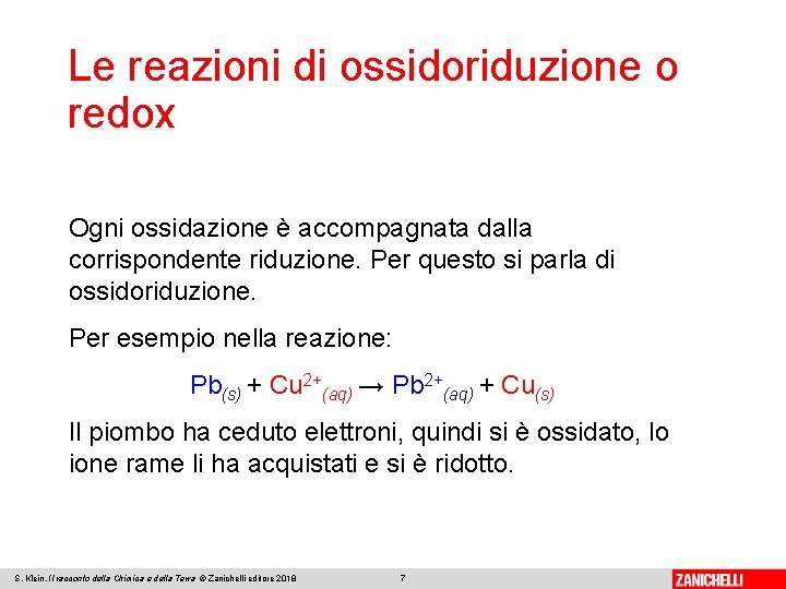 Le reazioni di ossidoriduzione o redox Ogni ossidazione è accompagnata dalla corrispondente riduzione. Per