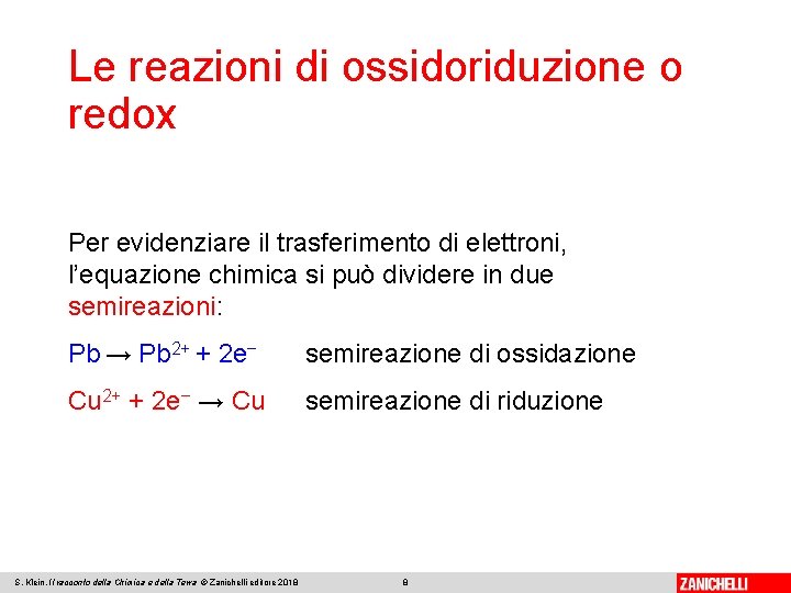 Le reazioni di ossidoriduzione o redox Per evidenziare il trasferimento di elettroni, l’equazione chimica