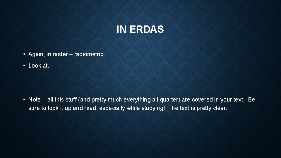 IN ERDAS • Again, in raster – radiometric • Look at. • Note –