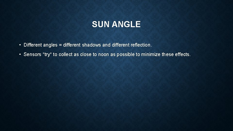 SUN ANGLE • Different angles = different shadows and different reflection. • Sensors *try*