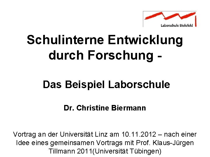 Schulinterne Entwicklung durch Forschung Das Beispiel Laborschule Dr. Christine Biermann Vortrag an der Universität