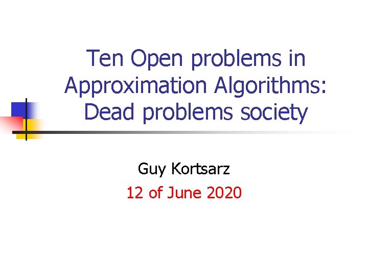 Ten Open problems in Approximation Algorithms: Dead problems society Guy Kortsarz 12 of June