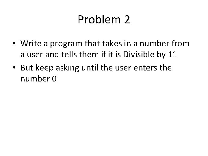 Problem 2 • Write a program that takes in a number from a user