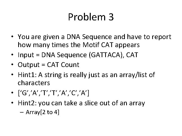 Problem 3 • You are given a DNA Sequence and have to report how