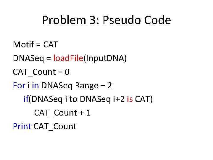 Problem 3: Pseudo Code Motif = CAT DNASeq = load. File(Input. DNA) CAT_Count =