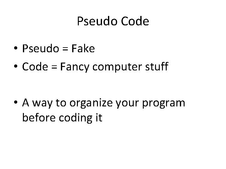 Pseudo Code • Pseudo = Fake • Code = Fancy computer stuff • A