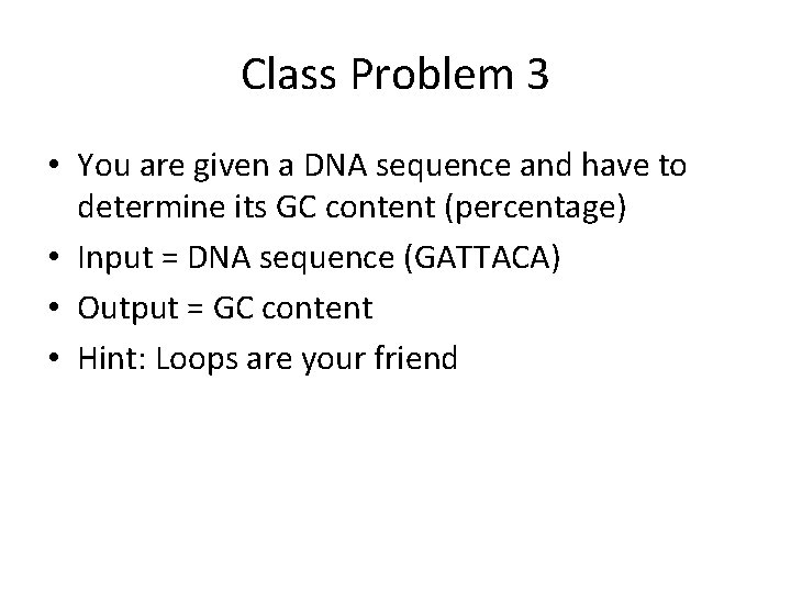 Class Problem 3 • You are given a DNA sequence and have to determine