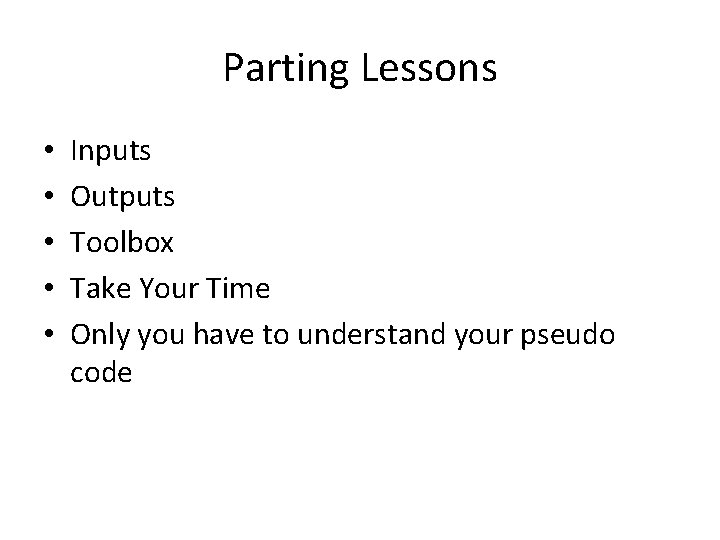 Parting Lessons • • • Inputs Outputs Toolbox Take Your Time Only you have