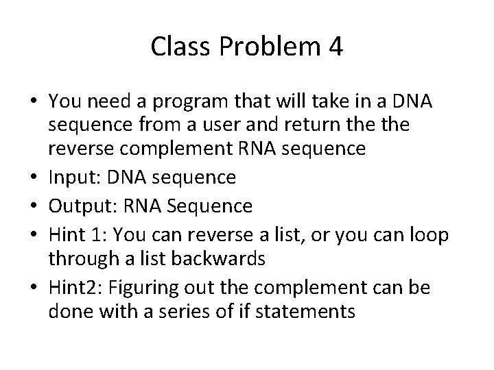 Class Problem 4 • You need a program that will take in a DNA