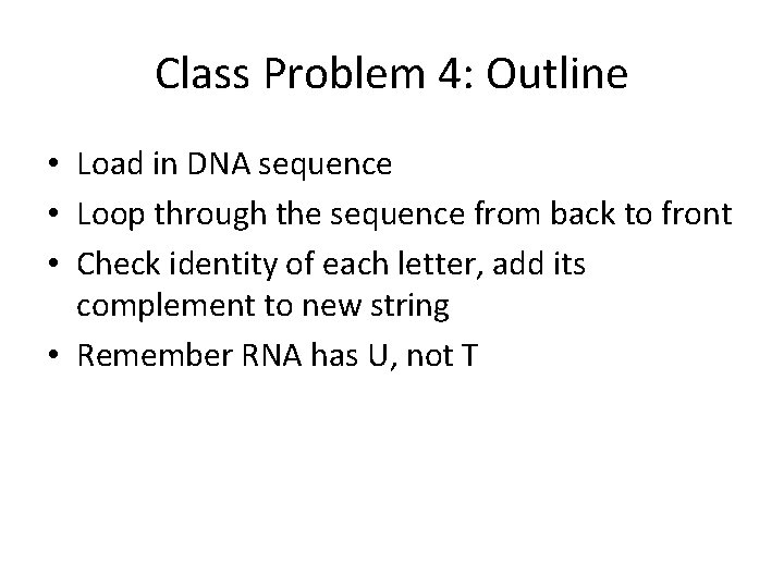 Class Problem 4: Outline • Load in DNA sequence • Loop through the sequence