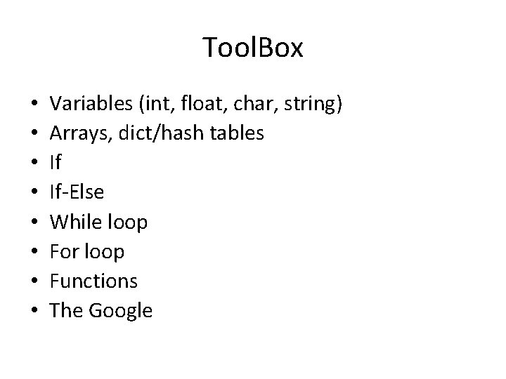 Tool. Box • • Variables (int, float, char, string) Arrays, dict/hash tables If If-Else