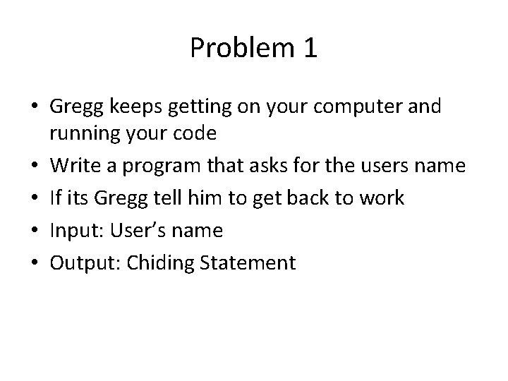 Problem 1 • Gregg keeps getting on your computer and running your code •