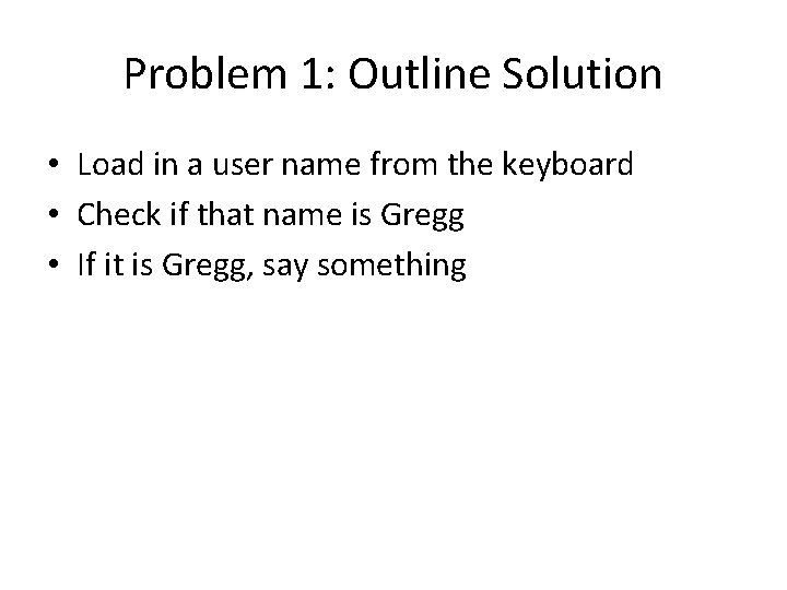 Problem 1: Outline Solution • Load in a user name from the keyboard •