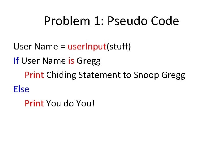 Problem 1: Pseudo Code User Name = user. Input(stuff) If User Name is Gregg