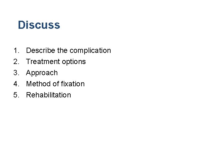 Discuss 1. 2. 3. 4. 5. Describe the complication Treatment options Approach Method of Discuss 1. 2. 3. 4. 5. Describe the complication Treatment options Approach Method of