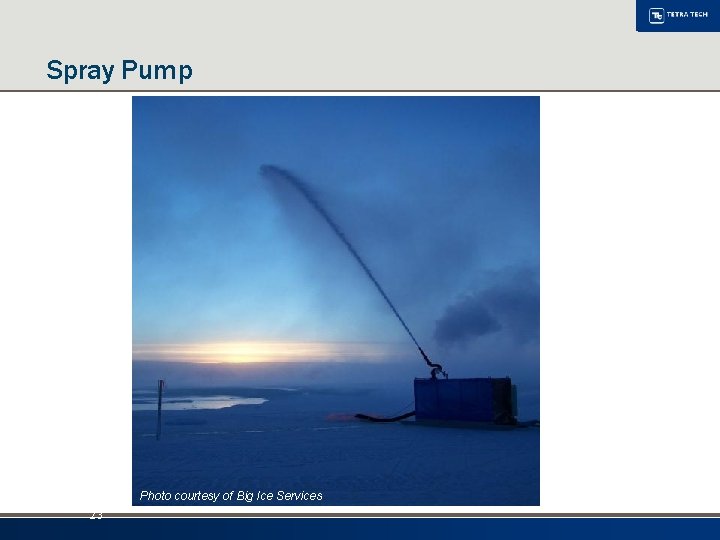 Spray Pump Photo courtesy of Big Ice Services 23 