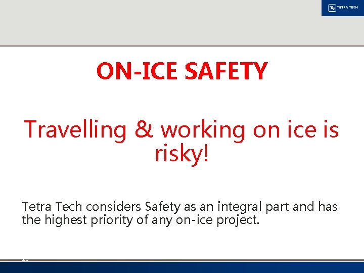 ON-ICE SAFETY Travelling & working on ice is risky! Tetra Tech considers Safety as