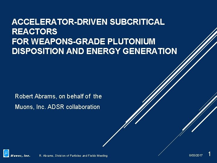 ACCELERATOR-DRIVEN SUBCRITICAL REACTORS FOR WEAPONS-GRADE PLUTONIUM DISPOSITION AND ENERGY GENERATION Robert Abrams, on behalf