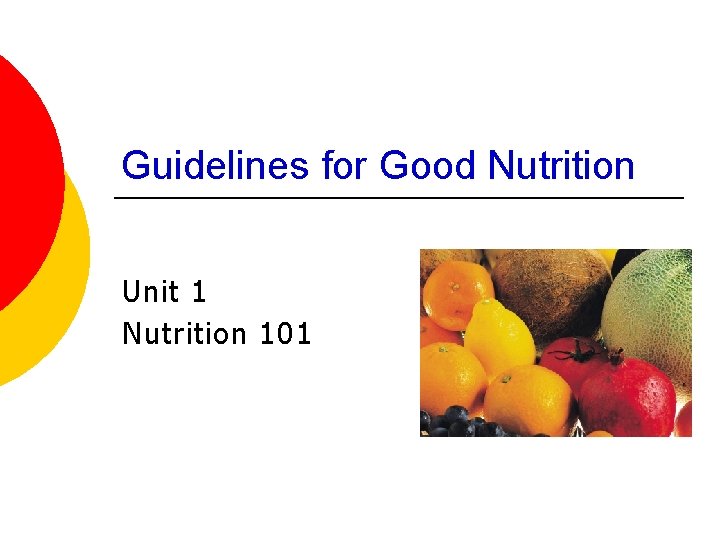 Guidelines for Good Nutrition Unit 1 Nutrition 101 