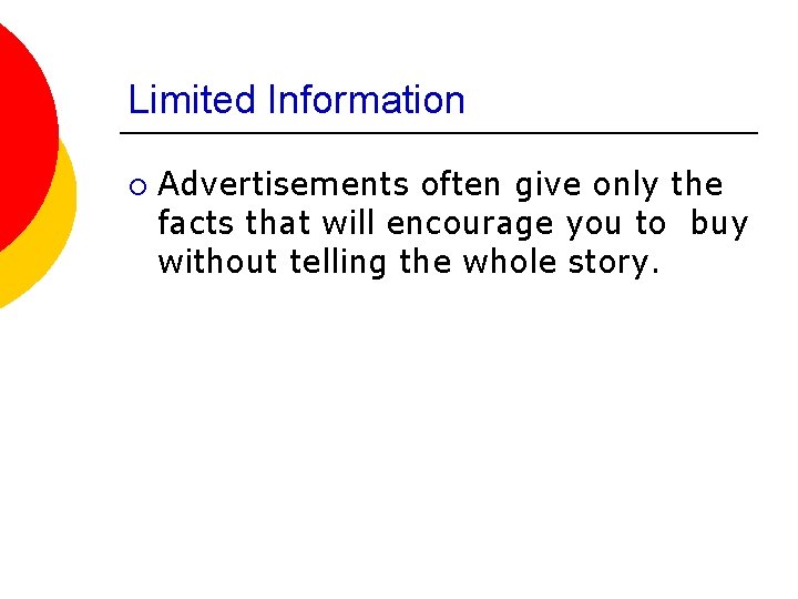 Limited Information ¡ Advertisements often give only the facts that will encourage you to