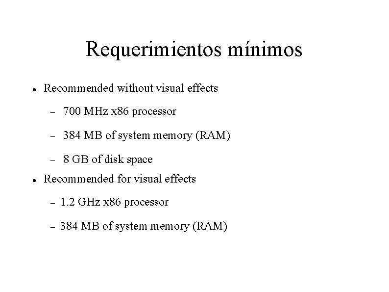 Requerimientos mínimos Recommended without visual effects 700 MHz x 86 processor 384 MB of Requerimientos mínimos Recommended without visual effects 700 MHz x 86 processor 384 MB of