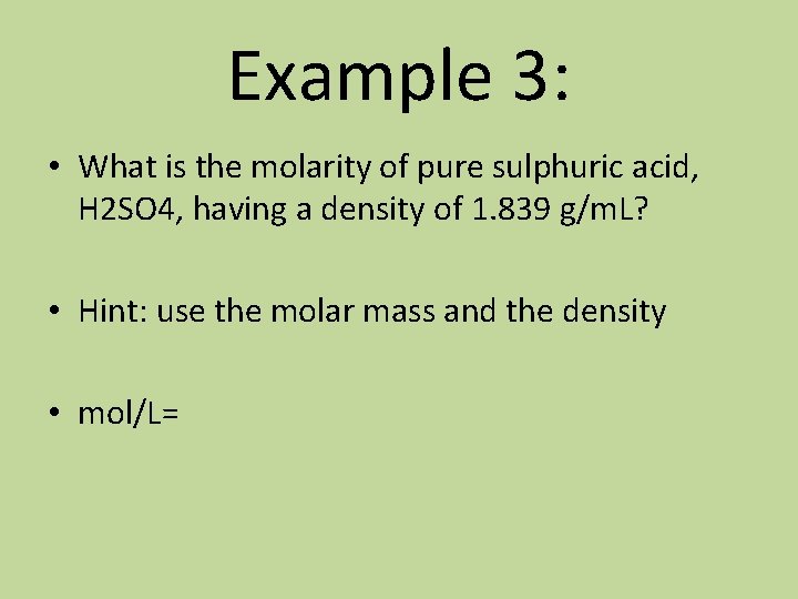 Example 3: • What is the molarity of pure sulphuric acid, H 2 SO