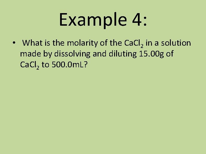 Example 4: • What is the molarity of the Ca. Cl 2 in a