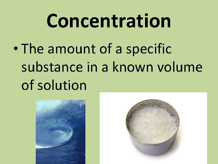 Concentration • The amount of a specific substance in a known volume of solution