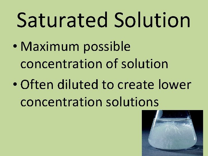 Saturated Solution • Maximum possible concentration of solution • Often diluted to create lower