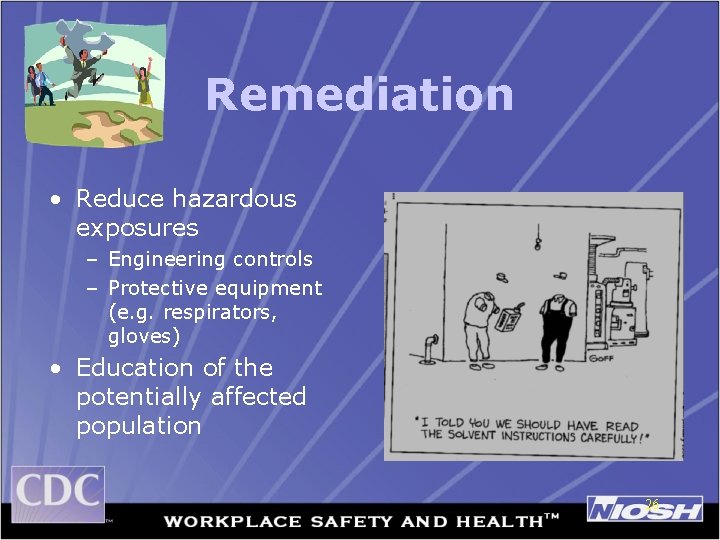 Remediation • Reduce hazardous exposures – Engineering controls – Protective equipment (e. g. respirators,