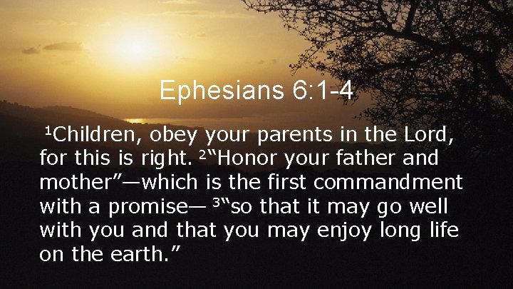 Ephesians 6: 1 -4 1 Children, obey your parents in the Lord, for this