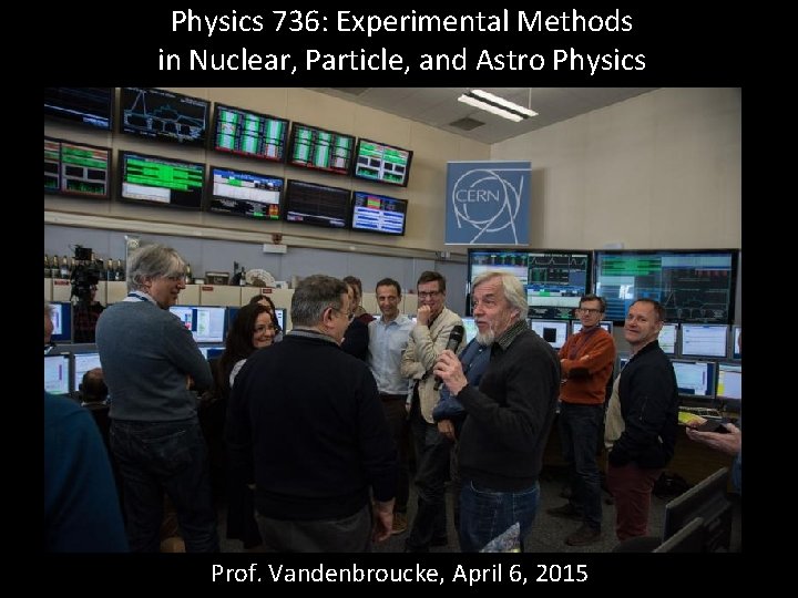 Physics 736: Experimental Methods in Nuclear, Particle, and Astro Physics Prof. Vandenbroucke, April 6,