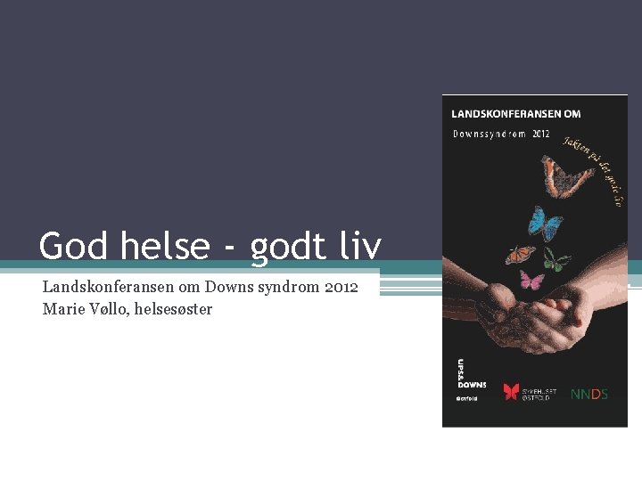 God helse - godt liv Landskonferansen om Downs syndrom 2012 Marie Vøllo, helsesøster 