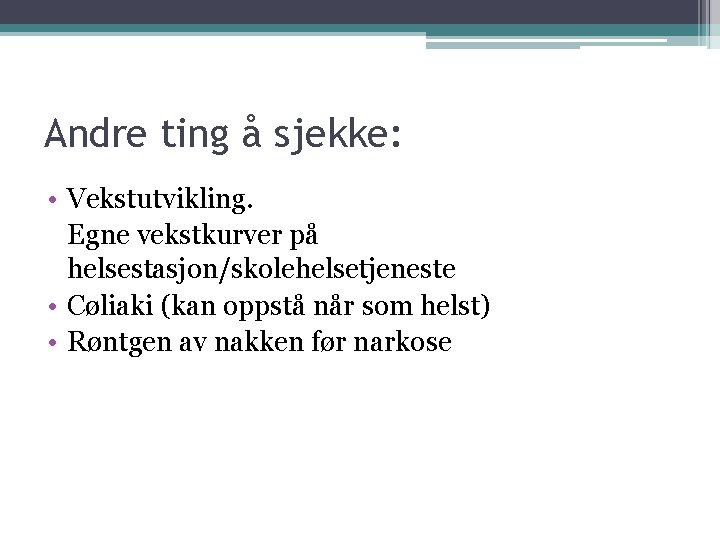 Andre ting å sjekke: • Vekstutvikling. Egne vekstkurver på helsestasjon/skolehelsetjeneste • Cøliaki (kan oppstå